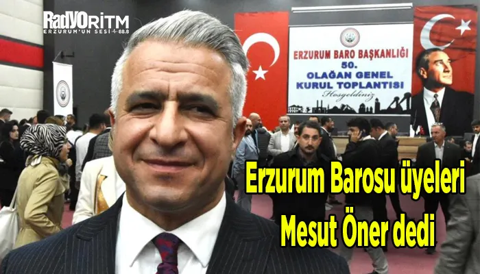 Erzurum Barosu üyeleri Mesut Öner dedi