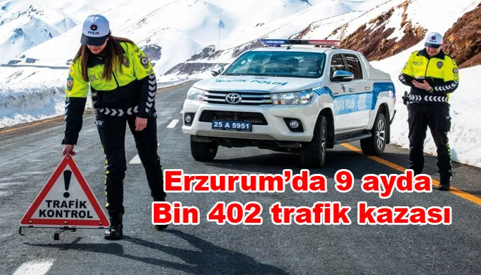 Erzurum’da 9 ayda bin 402 trafik kazası