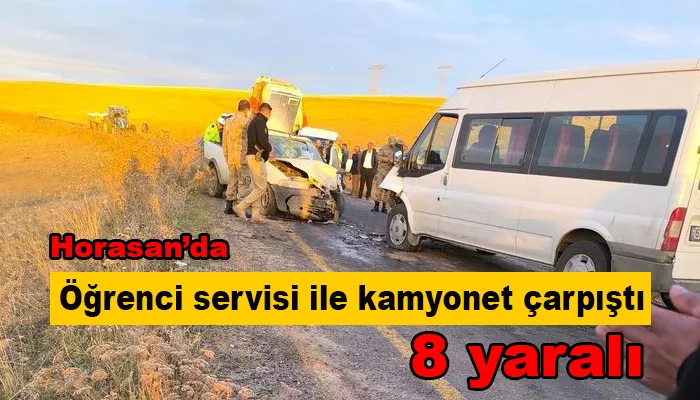 Horasan’da öğrenci servisi ile kamyonet çarpıştı: 8 yaralı