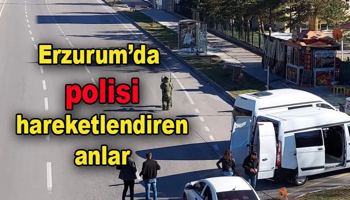 Erzurum’da polisi hareketlendiren anlar