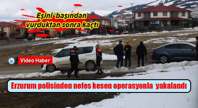 Erzurum polisinden nefes kesen operasyon
