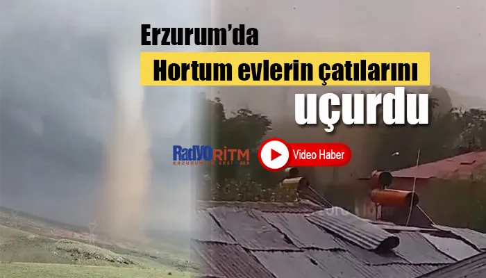 Erzurum’da hortum evlerin çatılarını uçurdu