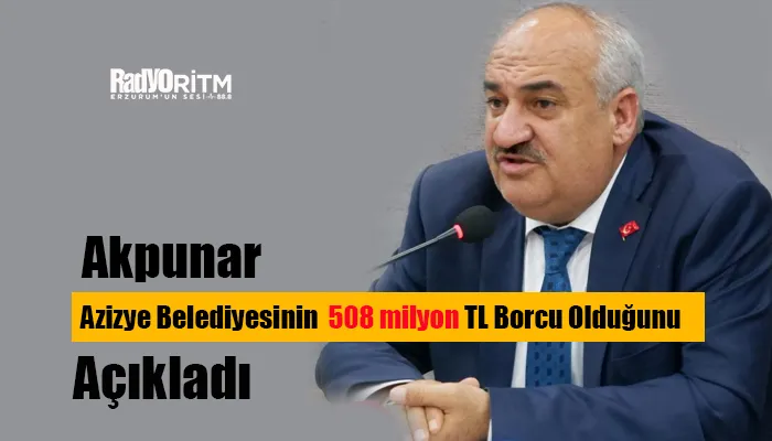 Akpunar  Azizye Belediyesinin  508 milyon TL Borcu Olduğunu Açıkladı