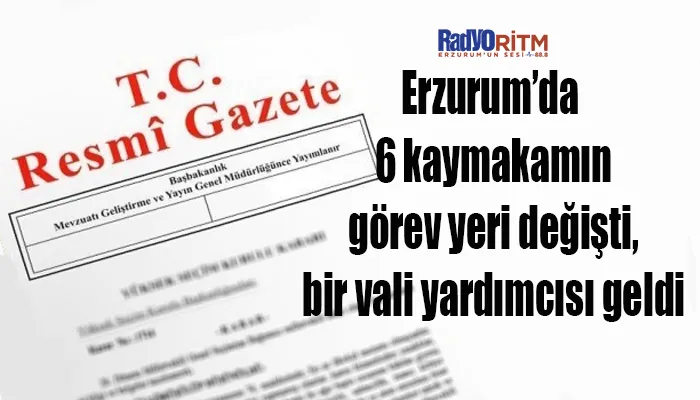 Erzurum’da 6 kaymakamın görev yeri değişti, bir vali yardımcısı geldi